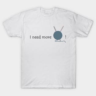 I need more yarn! T-Shirt